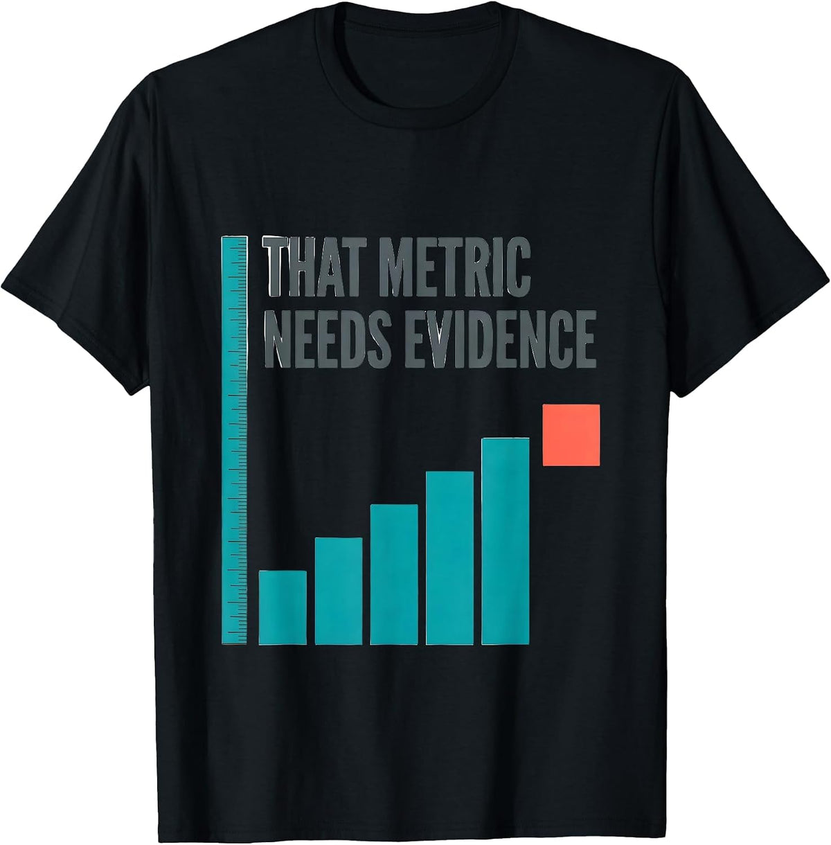Men's That Metric Needs Evidence Data Analyst Data Scientist Gift T-Shirt - Black