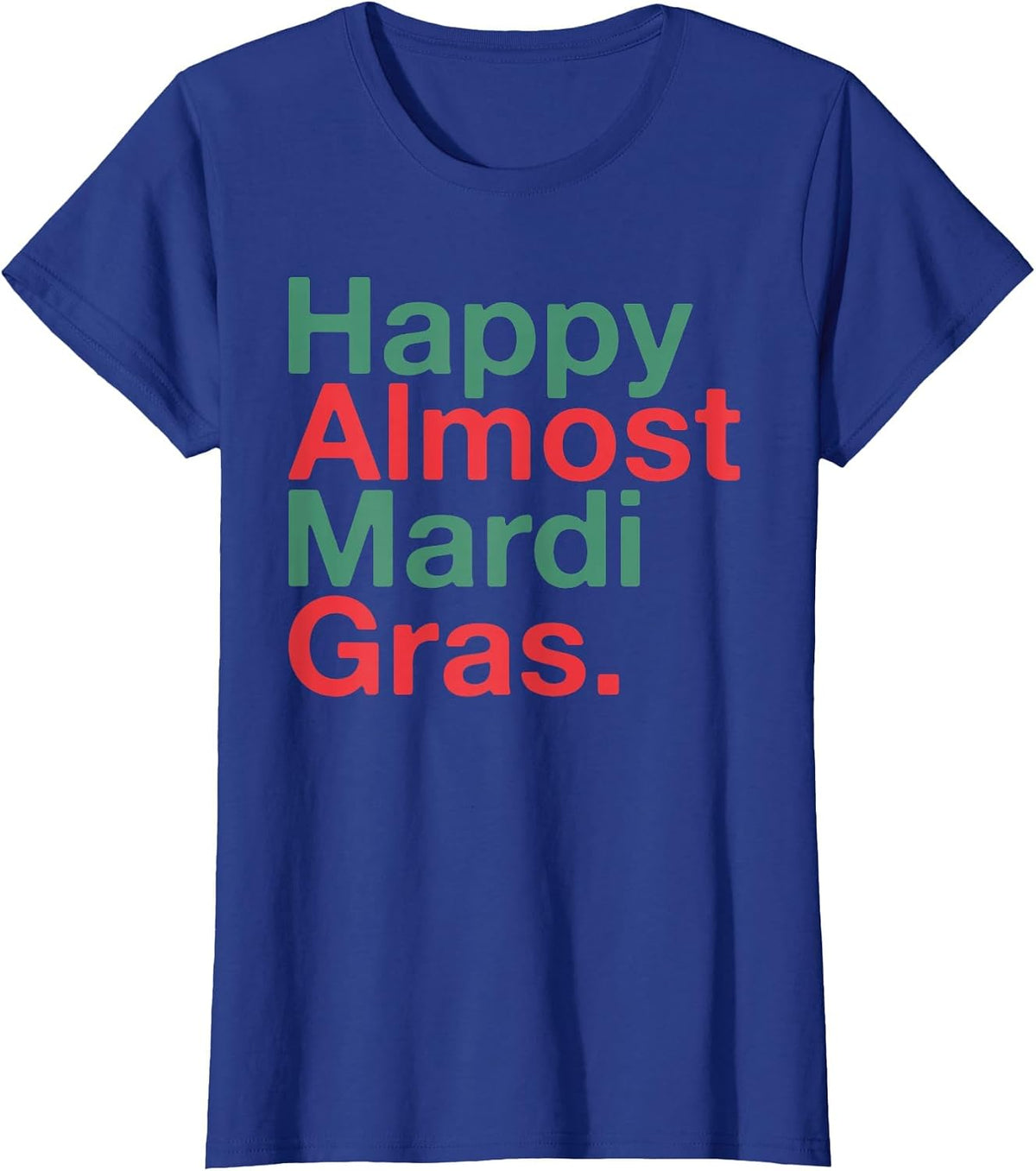 Happy Almost Mardi Gras Funny T-Shirt - Royal Blue
