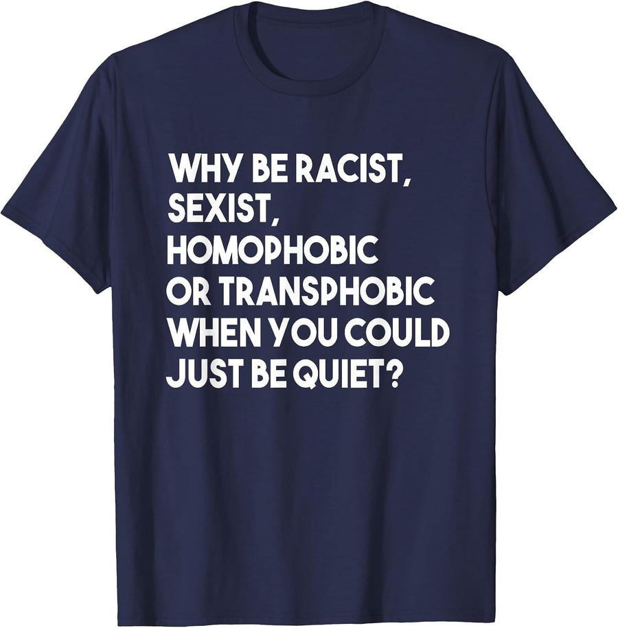 Why Be Racist Sexist Homophobic Or Transphobic Tee Shirt for Men Women - Navy Blue