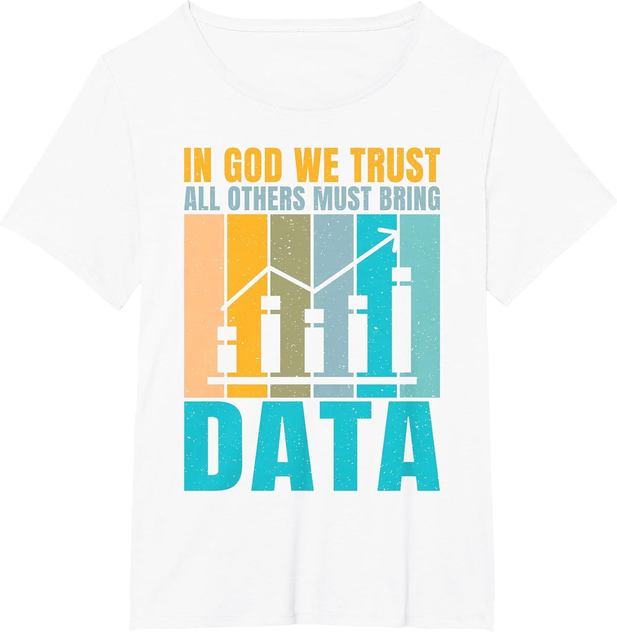in God we Trust, Everyone Else Must Bring Data, Joke, Data Analyst. T-Shirt - White