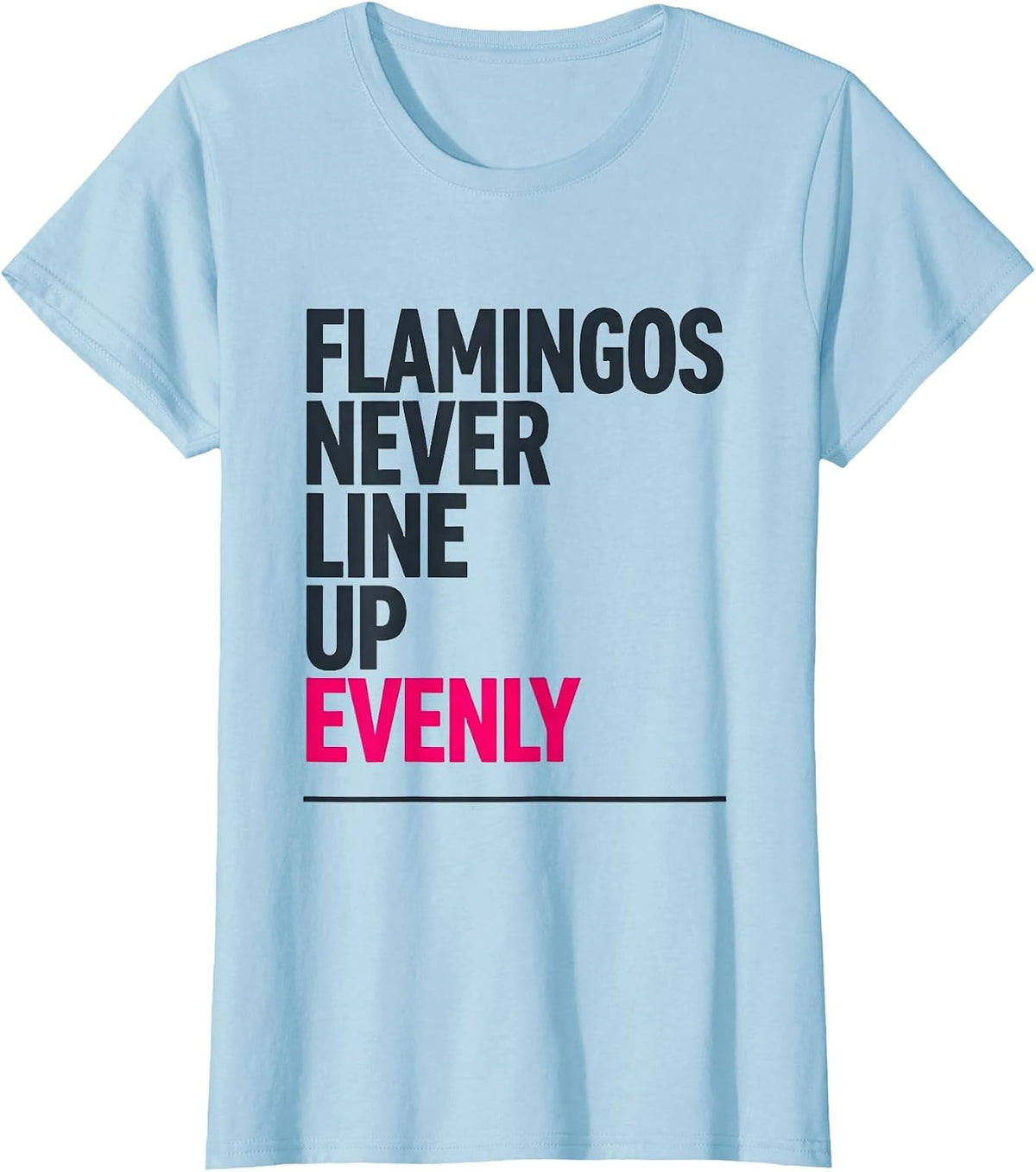 Flamingos Never Line Up Evenly Funny Pink Flamingo Bird T-Shirt - Baby Blue