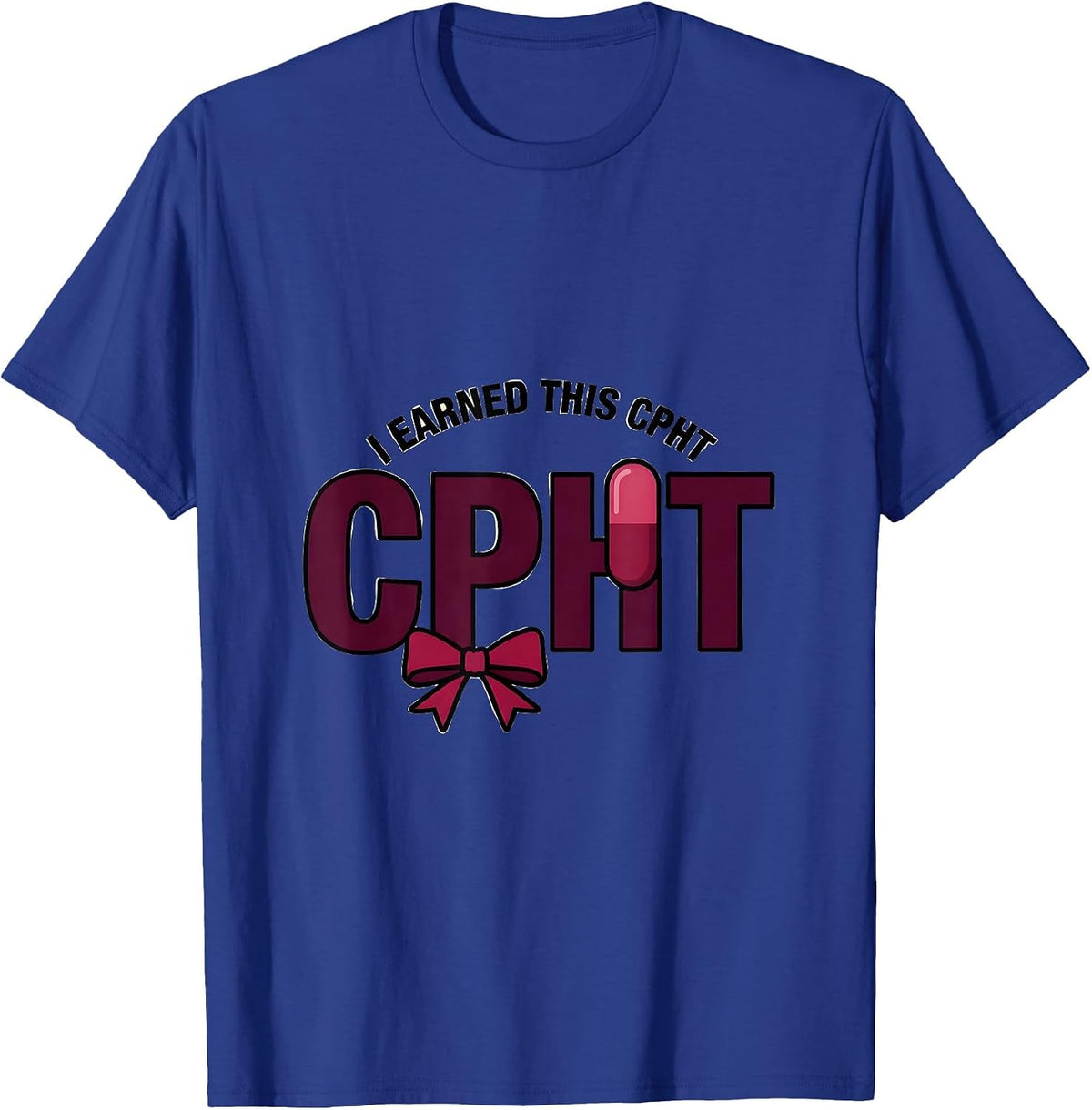 I Earned This CPhT Funny Pharmacy Technician Graduation Gift T-Shirt - Royal Blue