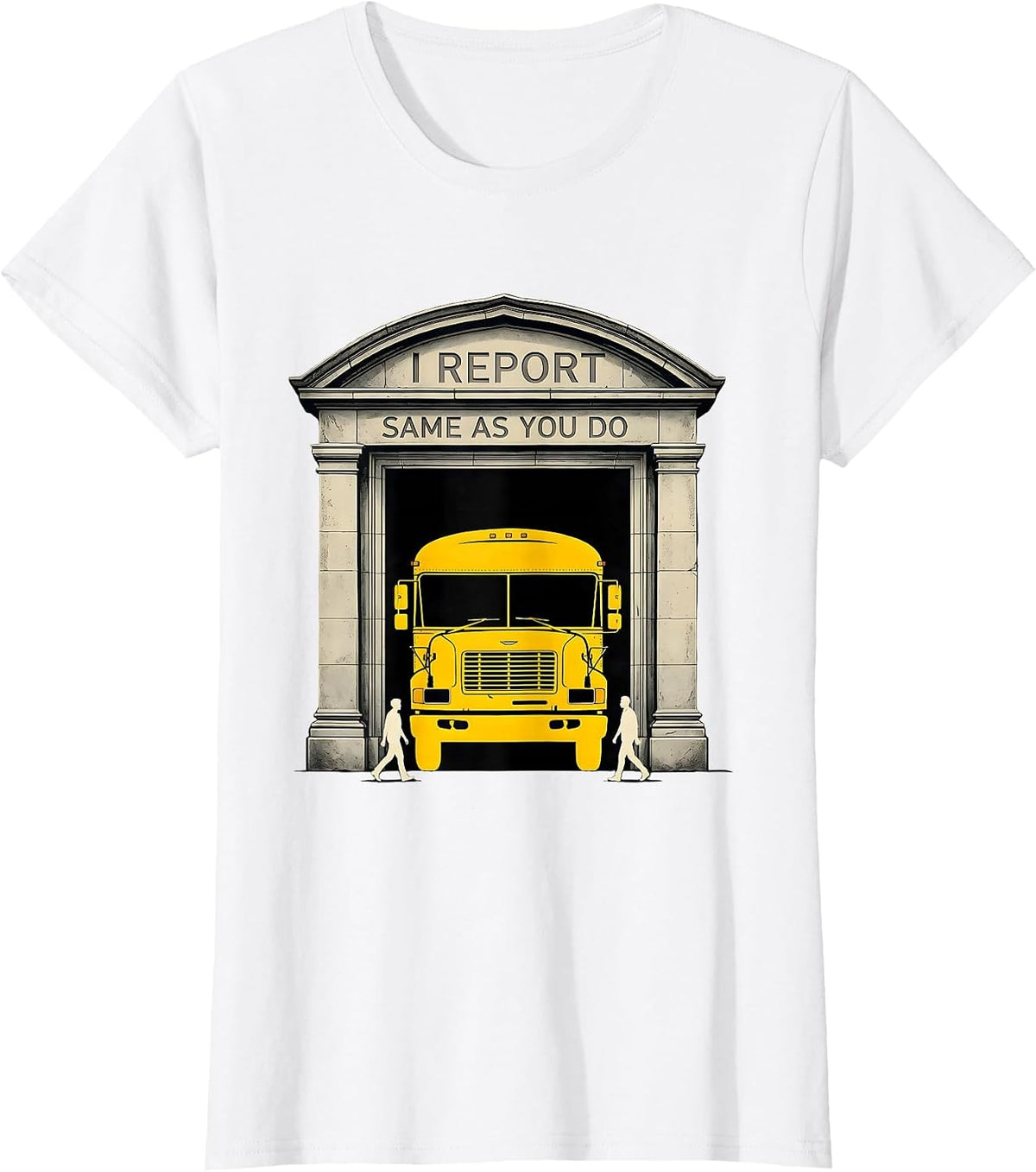 I Report Same As You Do Funny School Bus Driver T-Shirt - White