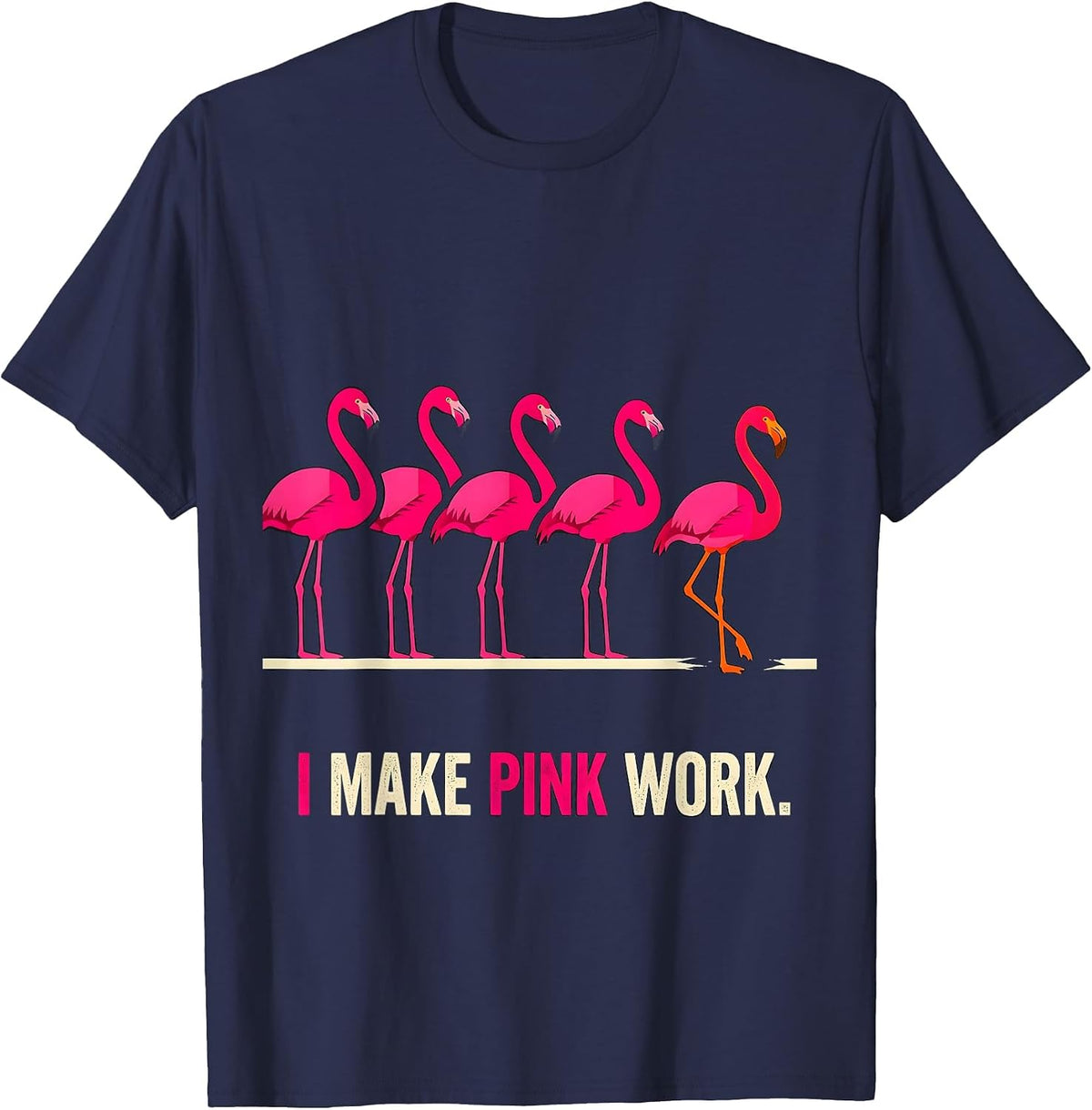 Men's I Make Pink Work Funny Pink Flamingo Bird Lover Novelty T-Shirt - Navy Blue