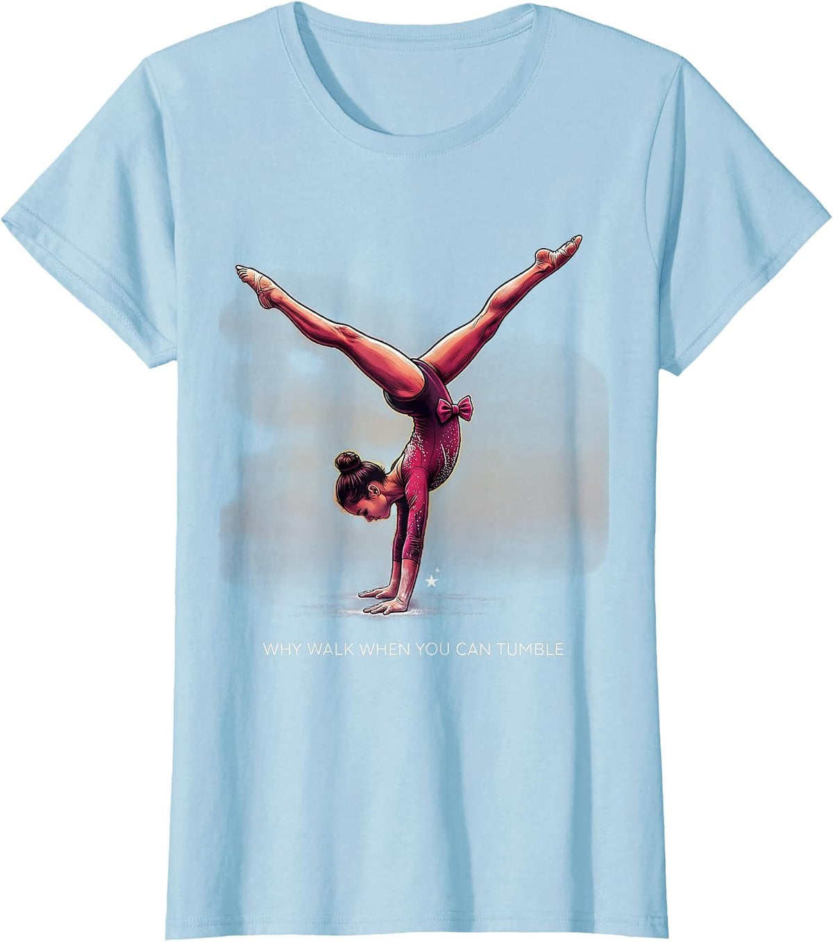 Why Walk When You Can Tumble Funny Gymnastics Gift for Girls T-Shirt - Baby Blue