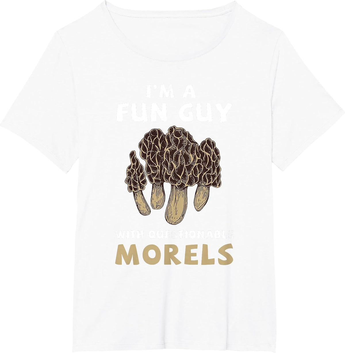 I'm A Fun Guy with Questionable Morels Funny Mushroom T-Shirt - White