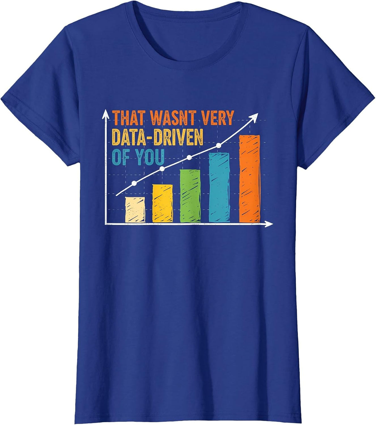 Humorous Data Analyst that Wasn't Very Data Driven of You T-Shirt - Royal Blue
