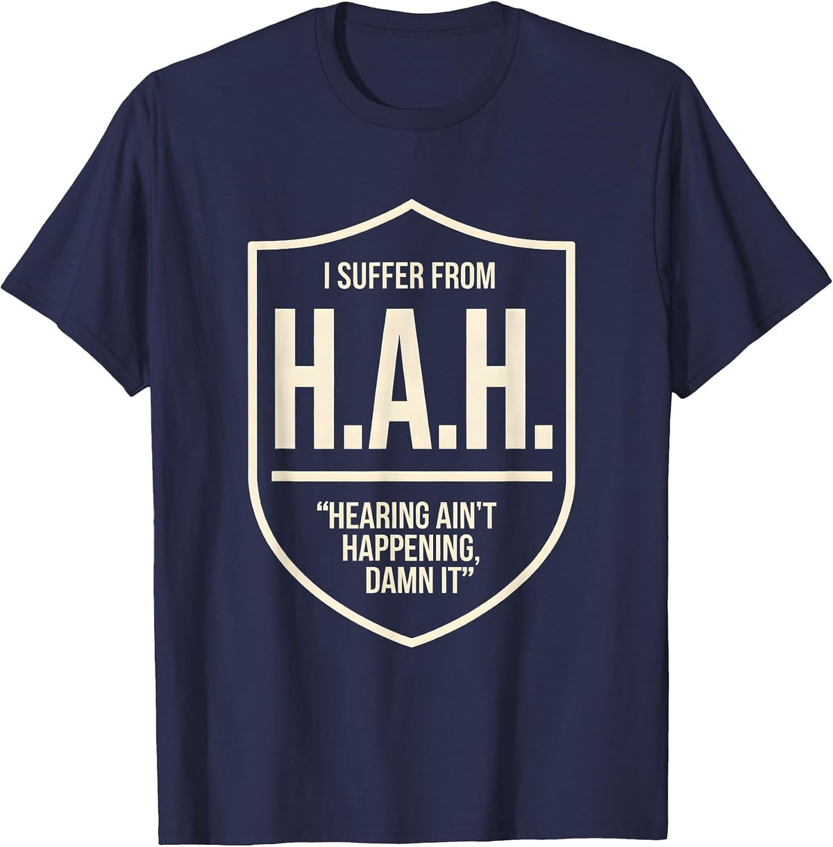 Men's I Suffer From H.A.H. — Hearing Ain't Happening, Damn It T-Shirt - Navy Blue
