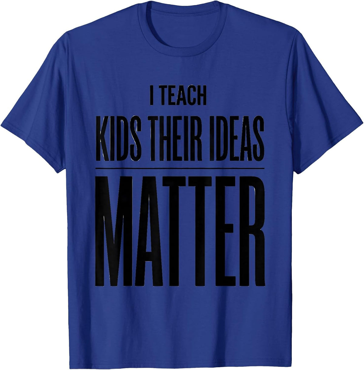 I Teach Kids Their Ideas Matter Funny Teacher Appreciation T-Shirt - Royal Blue
