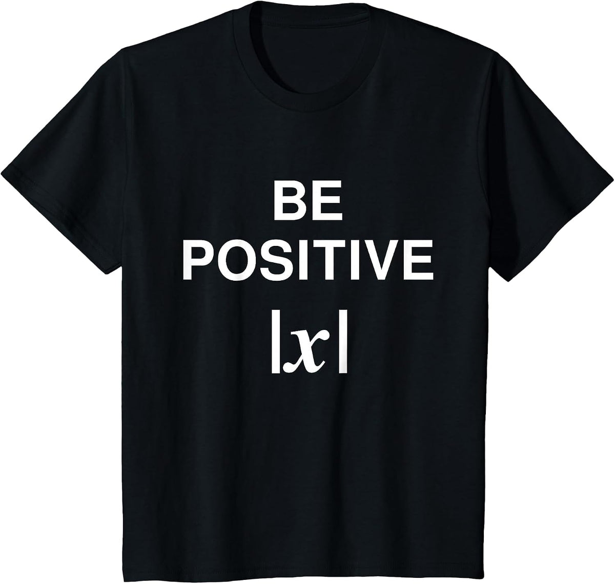 BE Positive Funny Math Pun Absolute Value Mathematician T-Shirt - Black