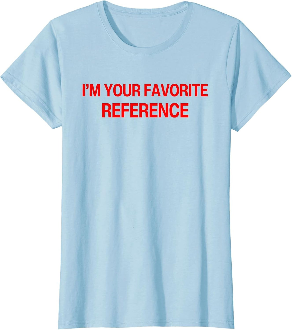I'm Your Favorite Reference Baby - Funny Sarcasm Statatement T-Shirt - Baby Blue
