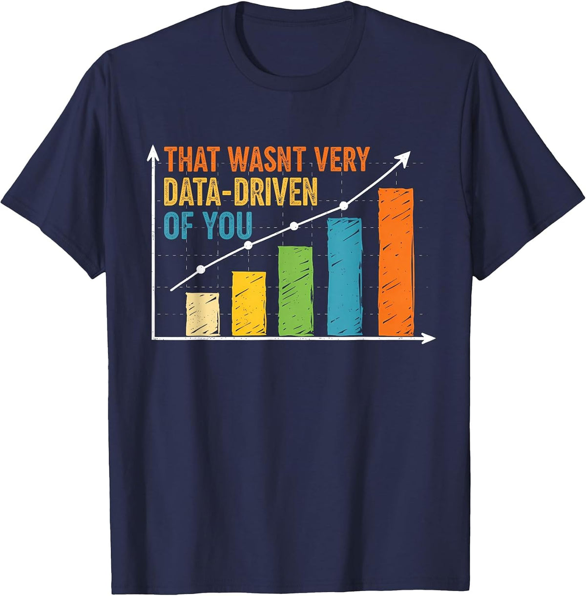 Humorous Data Analyst that Wasn't Very Data Driven of You T-Shirt - Navy Blue