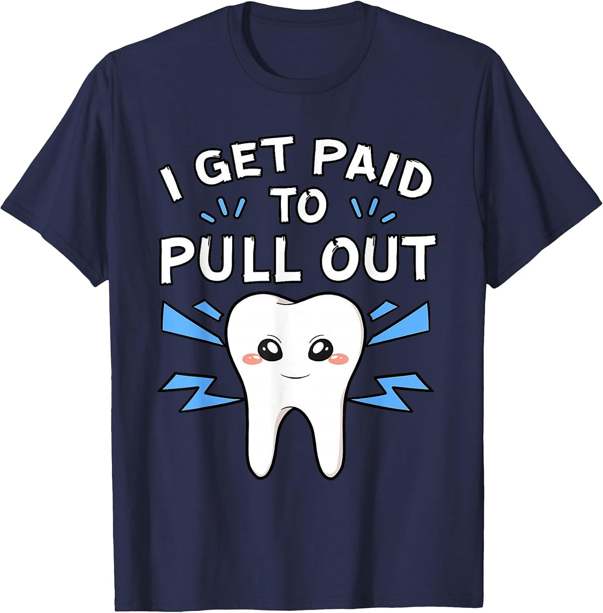 I Get Paid to Pull Out Dentist Dental Surgeon Mouth Doctor T-Shirt - Navy Blue