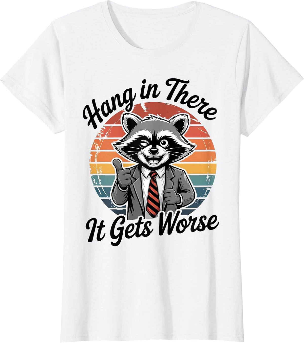 Hang in There It Gets Worse Sarcastic Raccoon Funny Humor T-Shirt - White