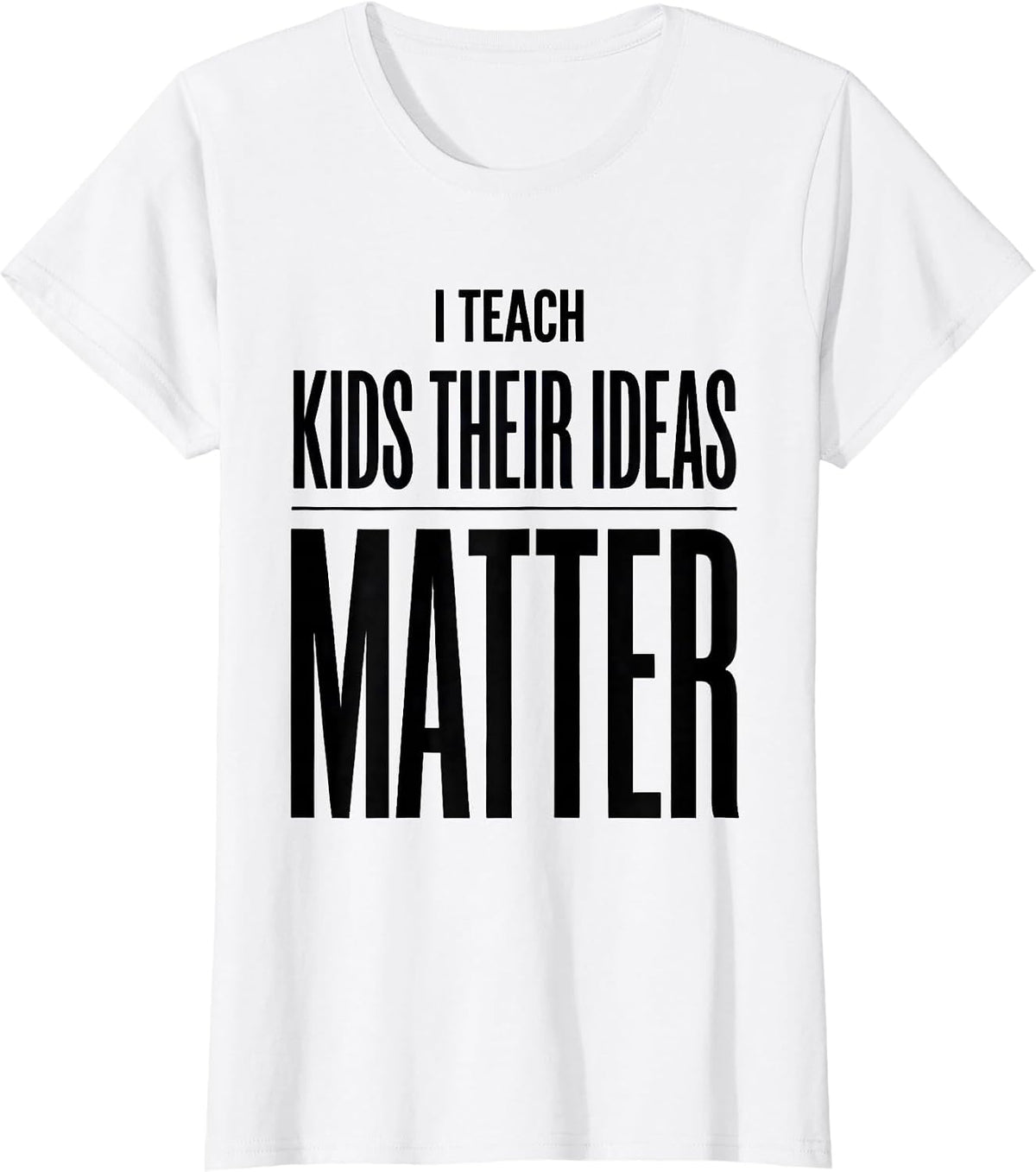I Teach Kids Their Ideas Matter Funny Teacher Appreciation T-Shirt - White