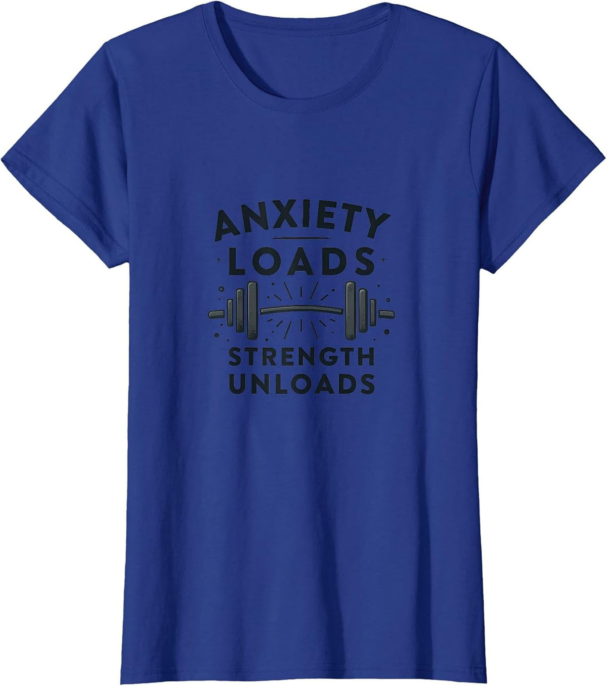 Anxiety Loads Strength Unloads Mental Health Design T-Shirt - Royal Blue
