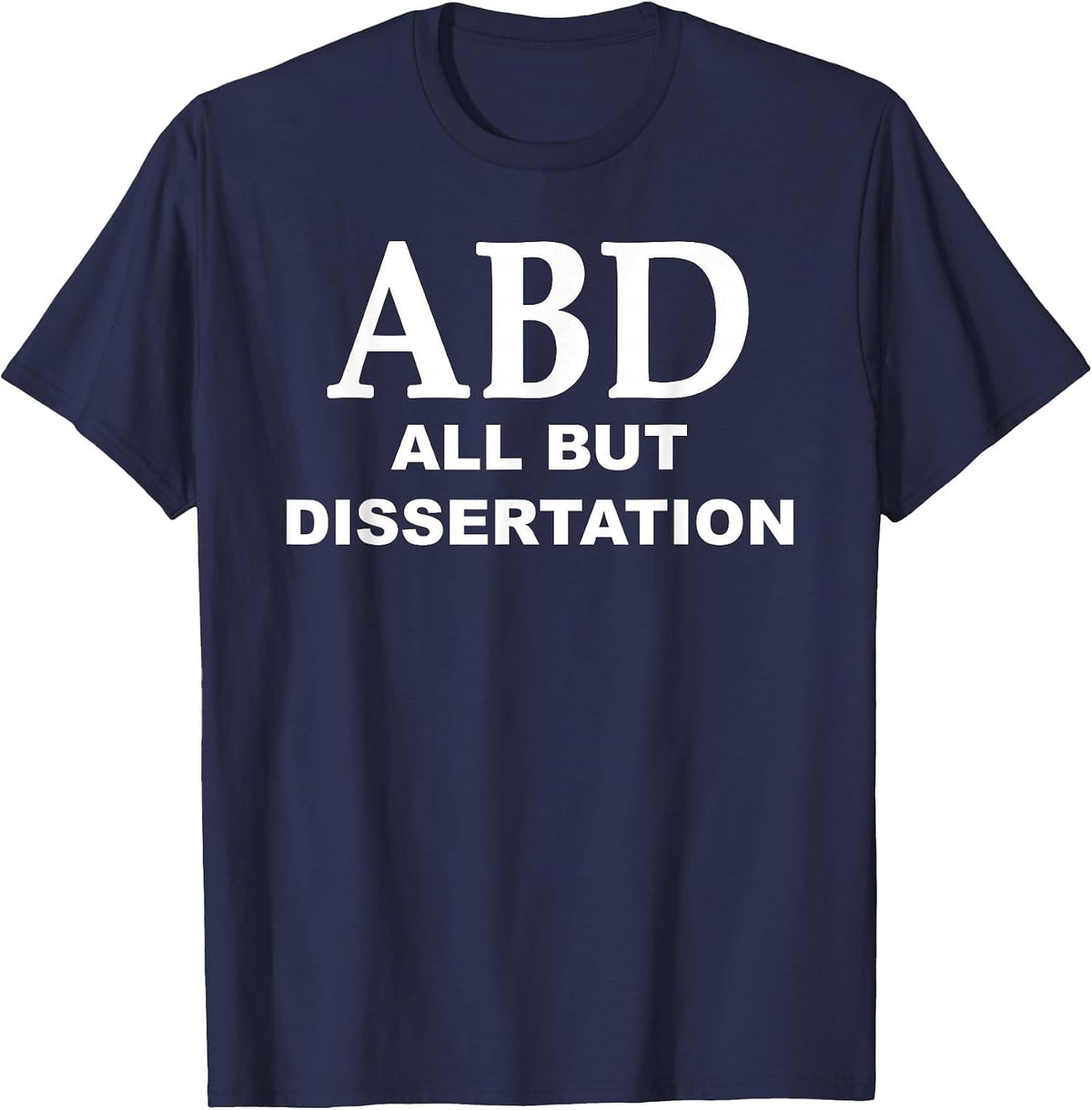 ABD All But Dissertation Phd Doctoral Candidate Graduate T-Shirt - Navy Blue