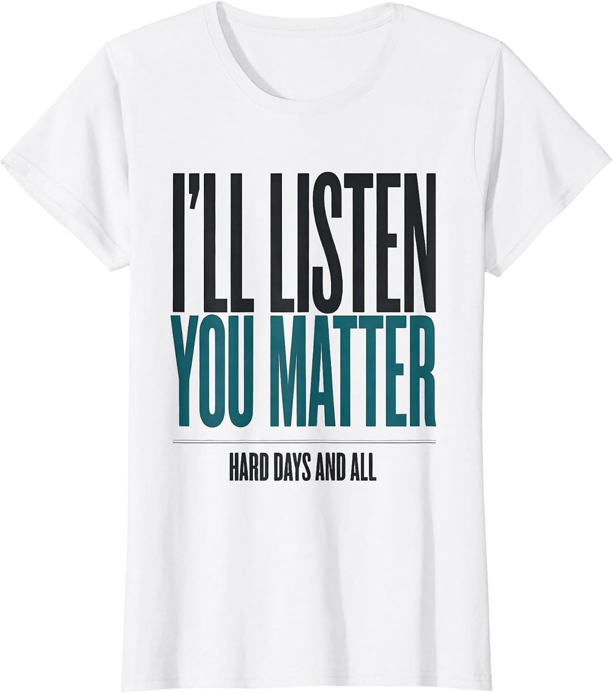 I'll Listen — You Matter, Hard Days And All Inspirational T-Shirt - White