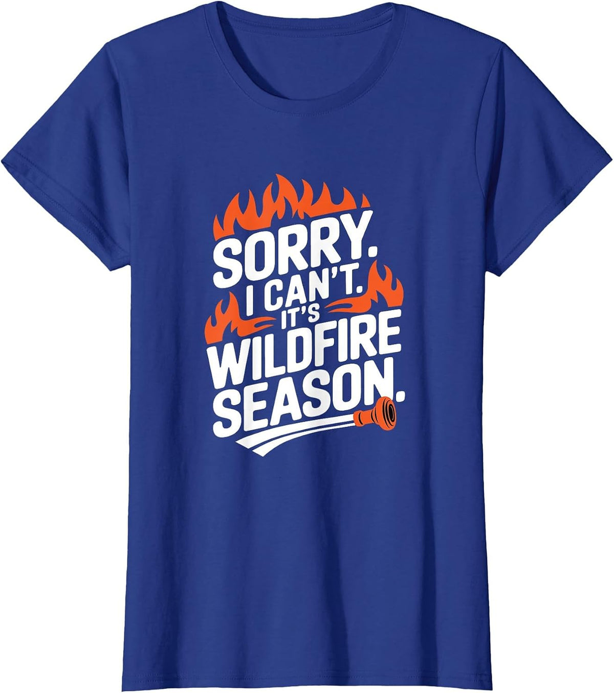 Sorry I Can't It's Wildfire Season, Forrest Firefighter T-Shirt - Royal Blue