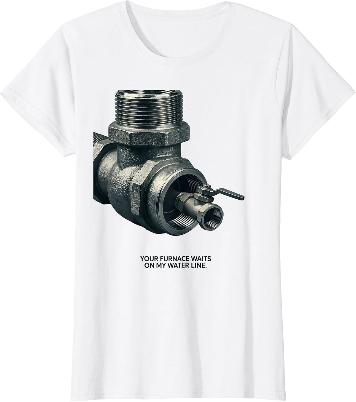 Your Furnace Waits On My Water Line Funny Plumber Gift T-Shirt - White