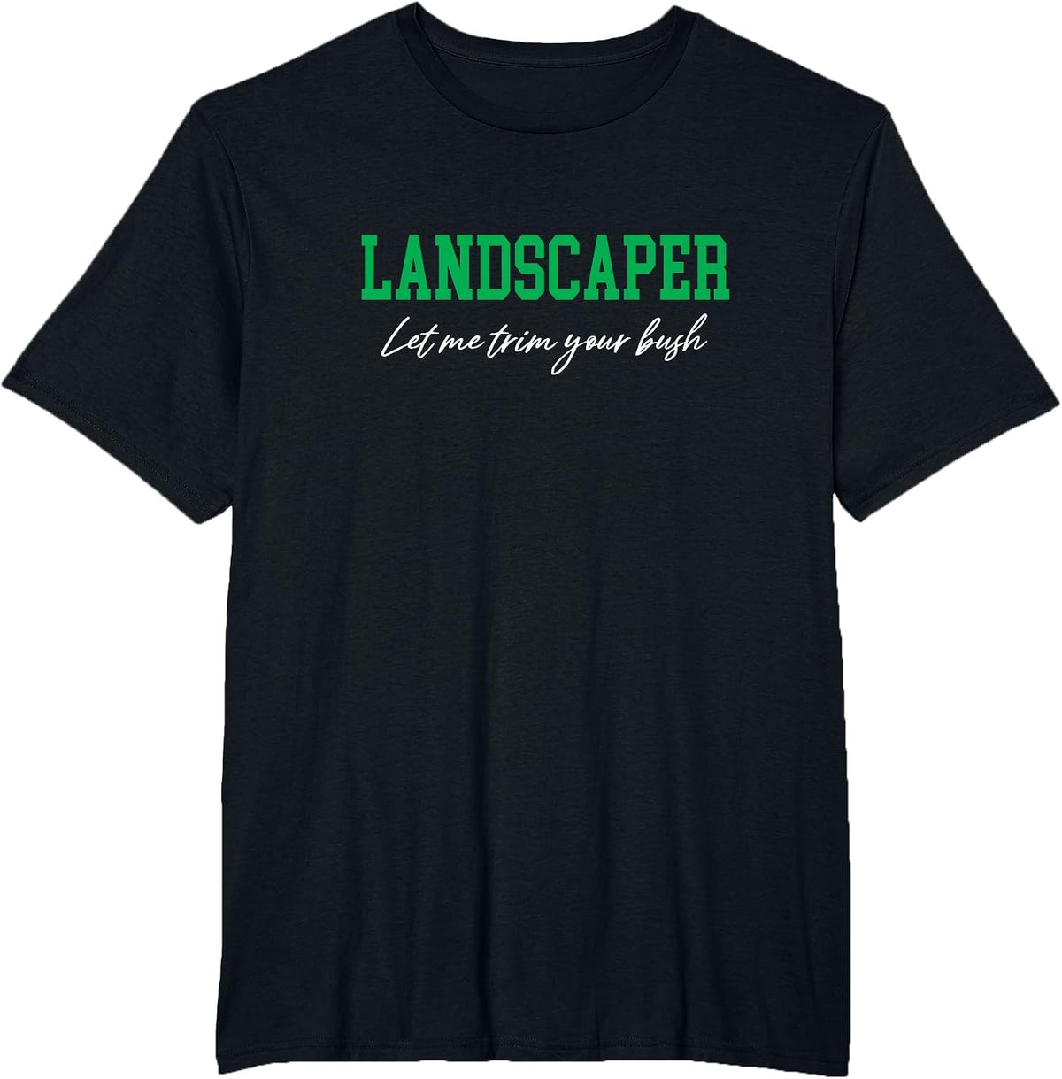 Landscaper Let Me Trim Your Bush Funny Landscaping T-Shirt - Black