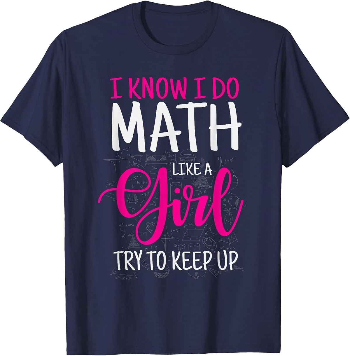 I Know I Do Math Like A Girl Try to Keep Up Teacher T-Shirt - Navy Blue