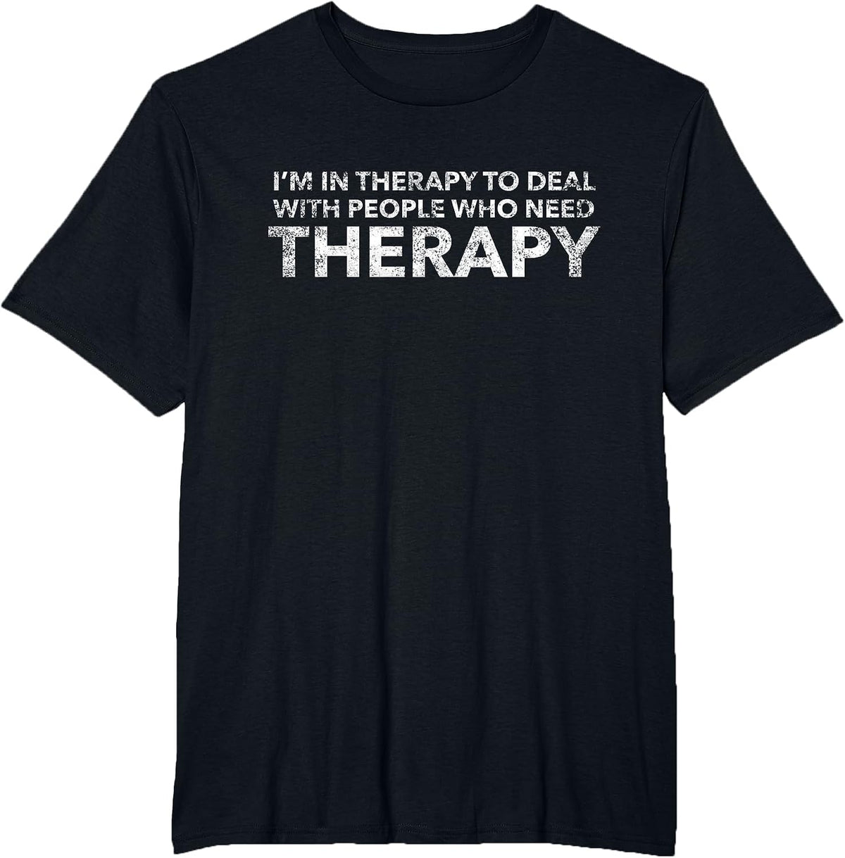 I'm in Therapy to Deal with People Who Need Therapy T-Shirt - Black