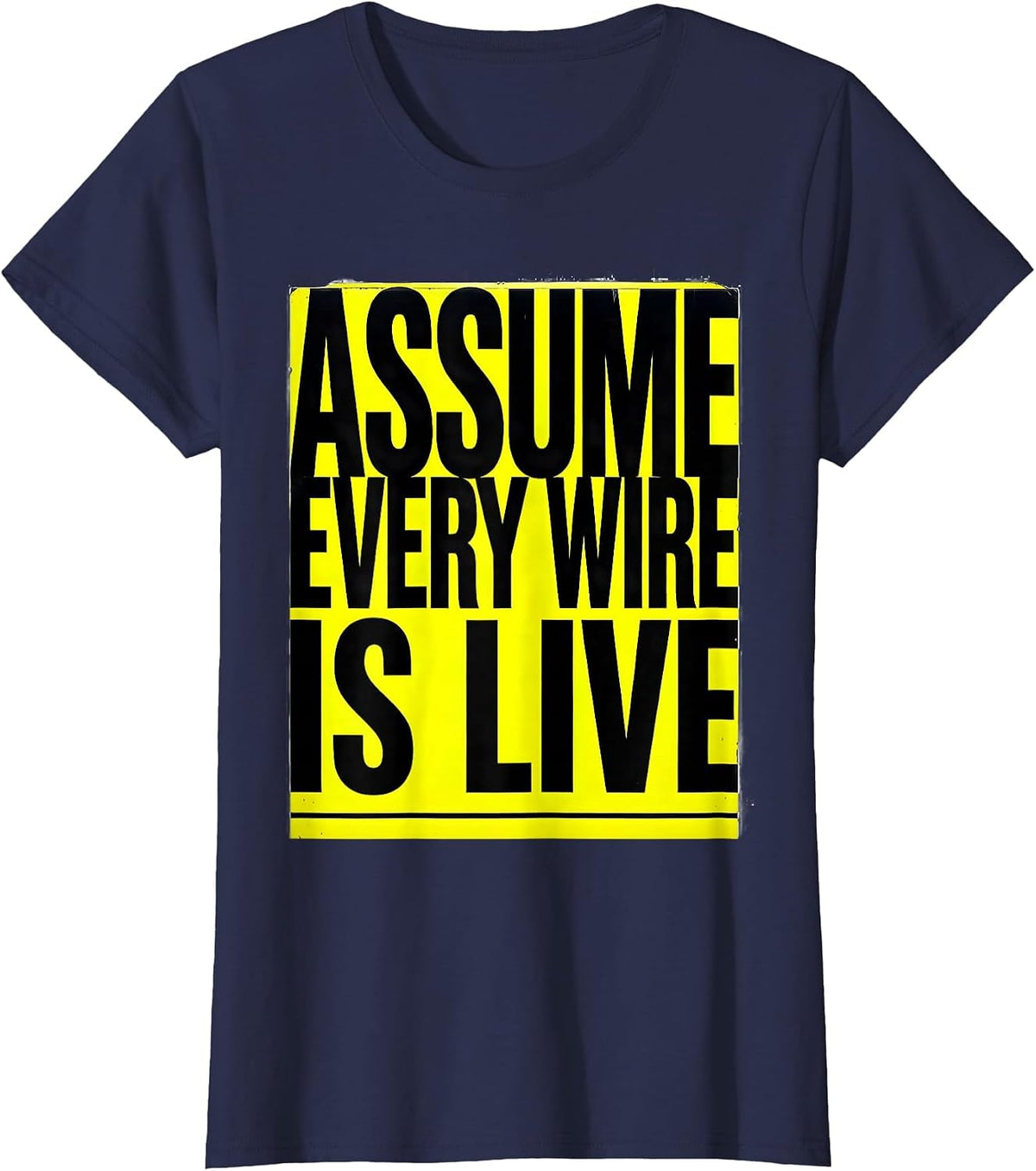 Women's Assume Every Wire Is Live Funny Electrician Sarcastic Gift T-Shirt - Navy Blue