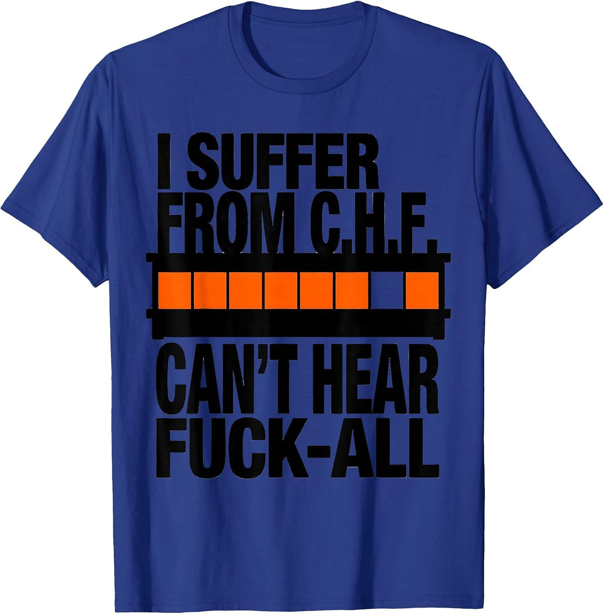 I Suffer From C.H.F. Can't Hear Fuck-All Funny T-Shirt - Royal Blue