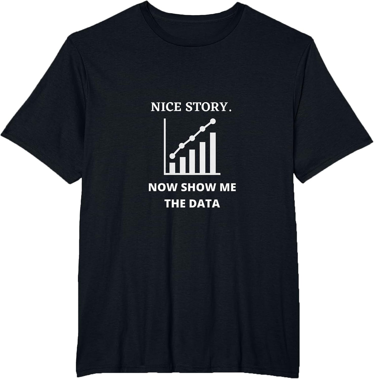 Nice Story Now Show Me the Data Funny Data Analyst Scientist T-Shirt - Black