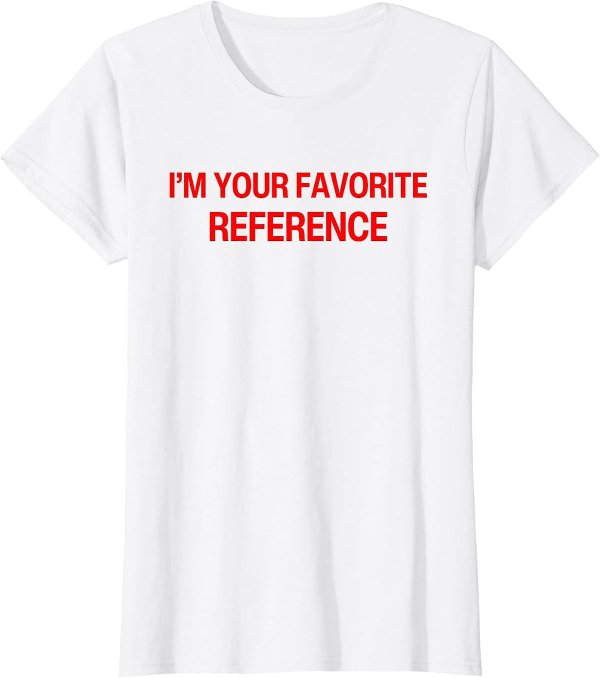 I'm Your Favorite Reference Baby - Funny Sarcasm Statatement T-Shirt - White