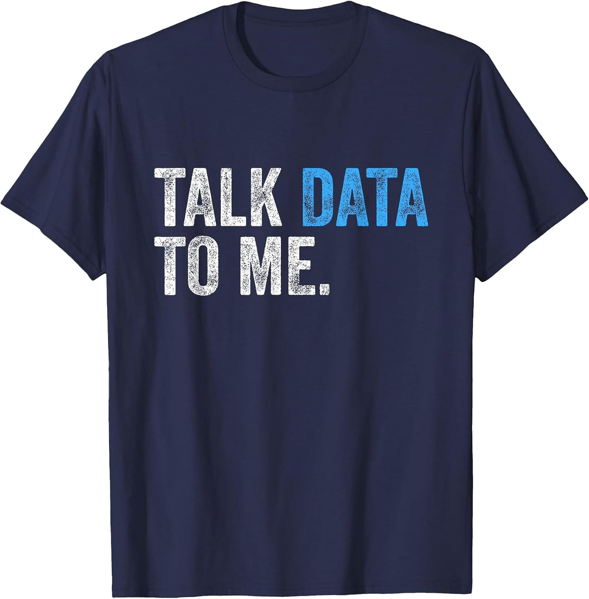 Talk Data to Me Funny Data Analyst Scientist Statistician T-Shirt - Navy Blue