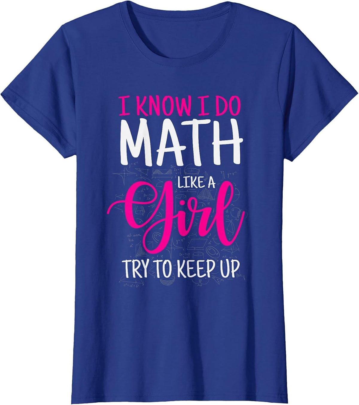 I Know I Do Math Like A Girl Try to Keep Up Teacher T-Shirt - Royal Blue