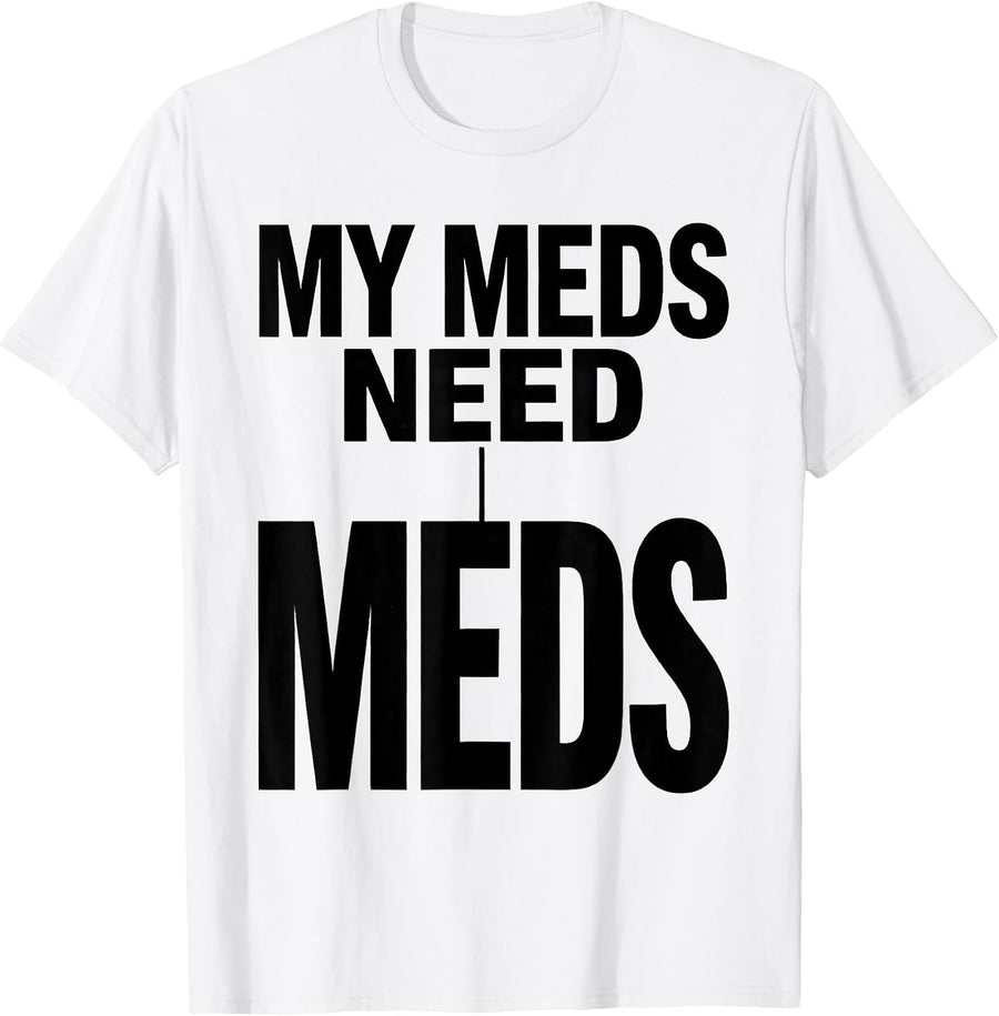 Men's My Meds Need Meds Funny Therapist Burnout Sarcastic Humor T-Shirt - White