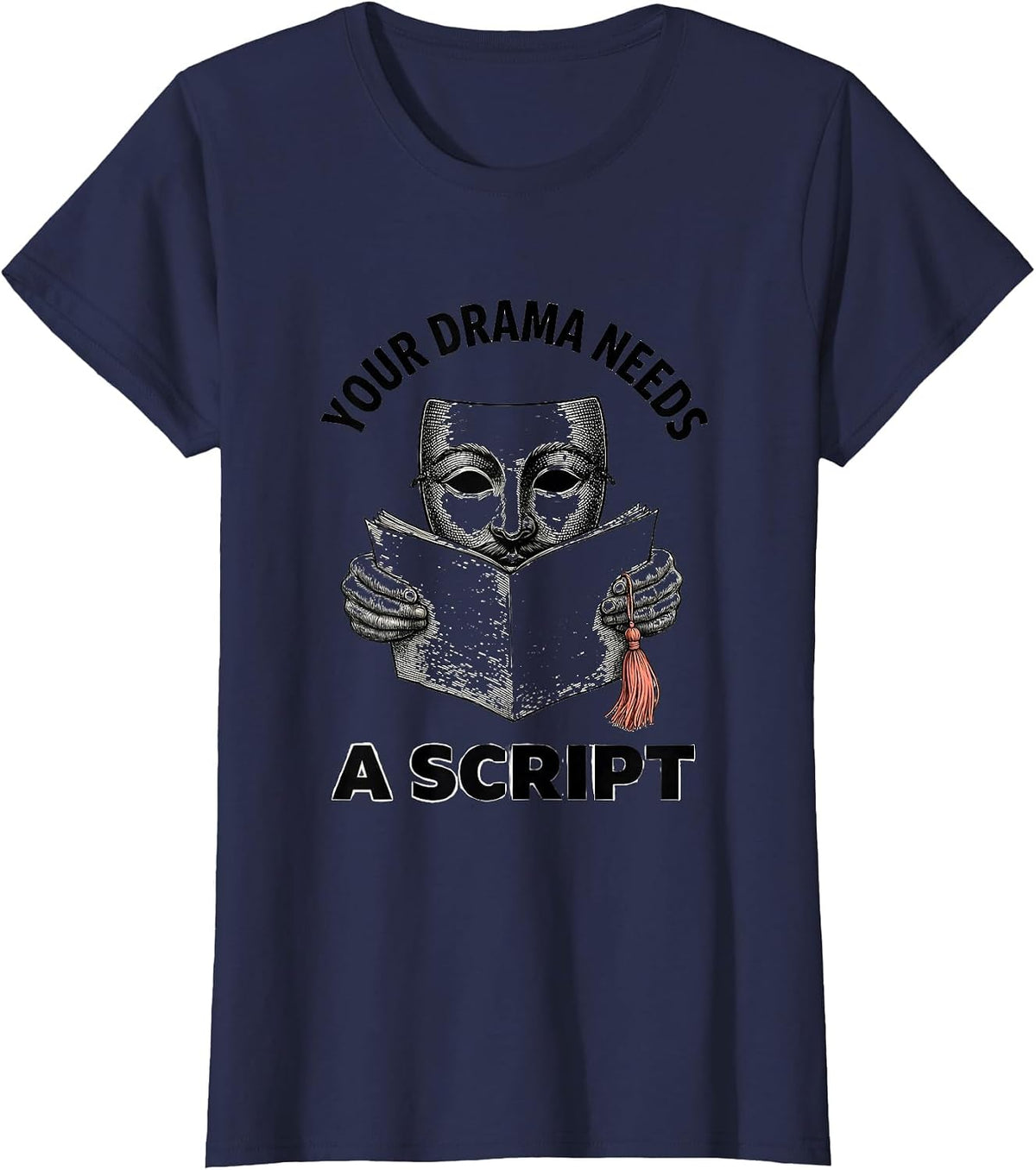 Women's Your Drama Needs A Script Funny Theater Kid Drama Student T-Shirt - Navy Blue