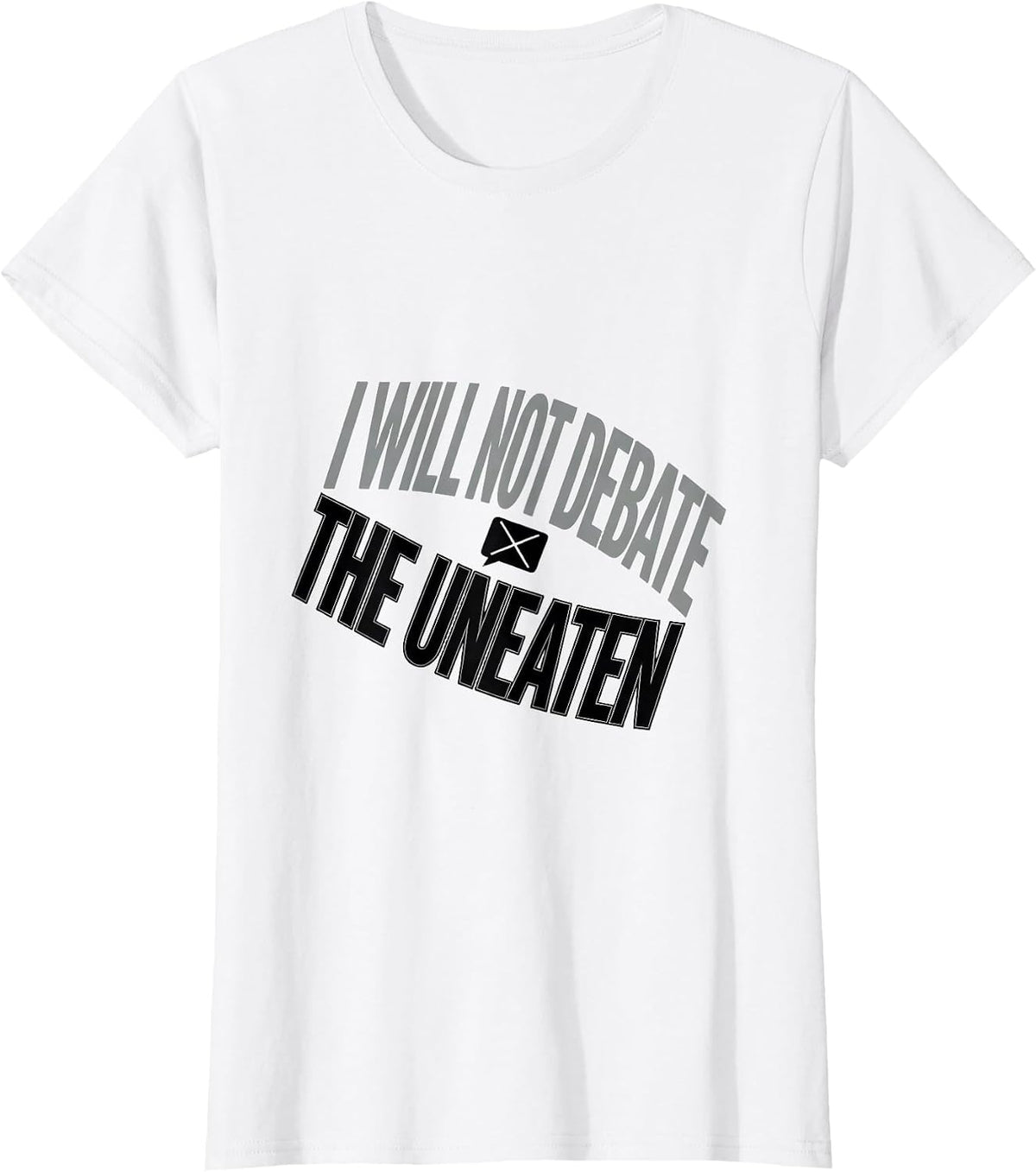I Will Not Debate The Uneaten Funny Sarcastic Humor T-Shirt - White