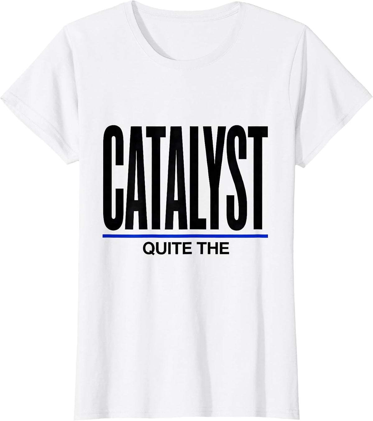Women's Quite The Catalyst Minimalist Chemistry Nerd Humor T-Shirt - White