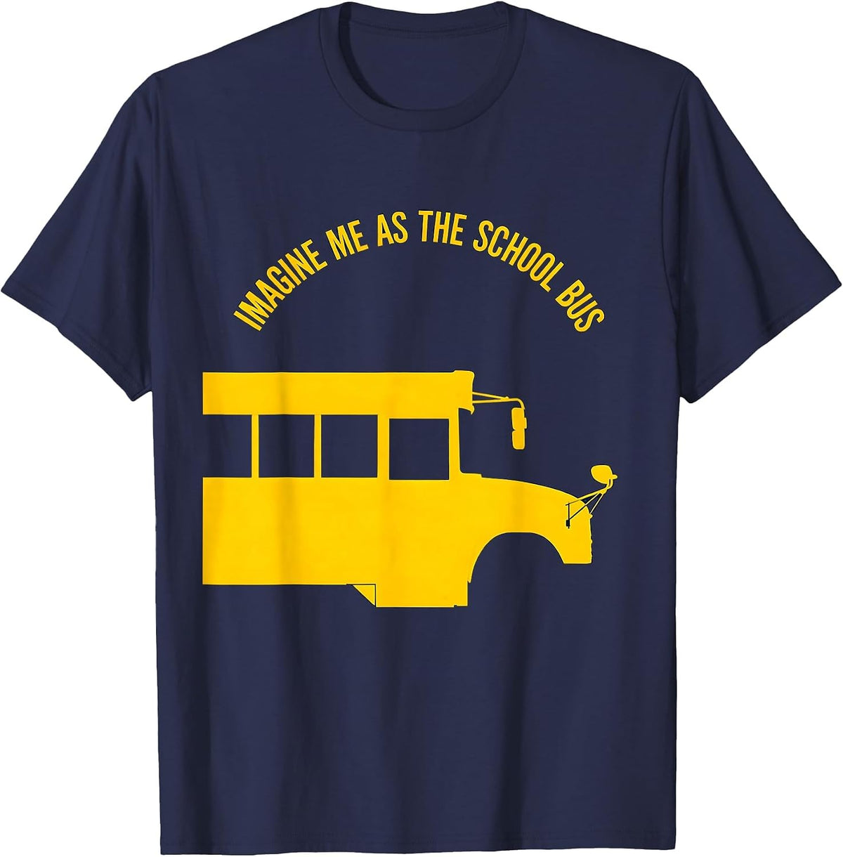 Imagine Me As The School Bus Funny School Bus Driver Costume T-Shirt - Navy Blue