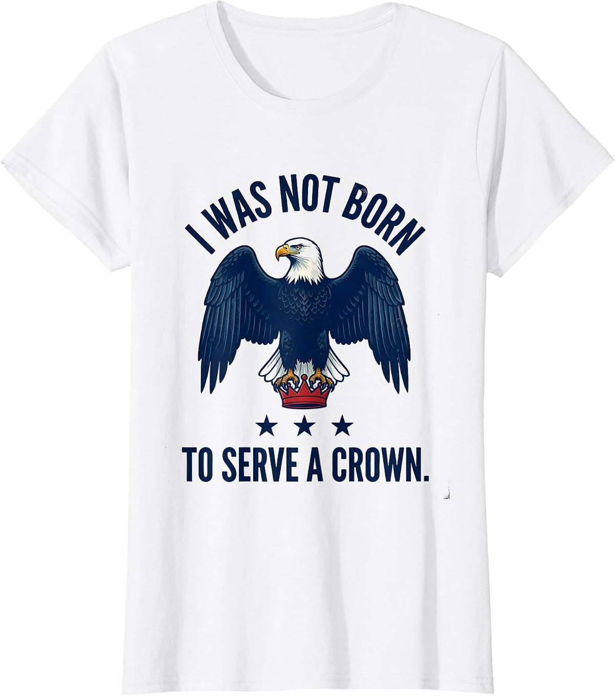 I Was Not Born To Serve A Crown Patriotic Anti-Authoritarian T-Shirt - White