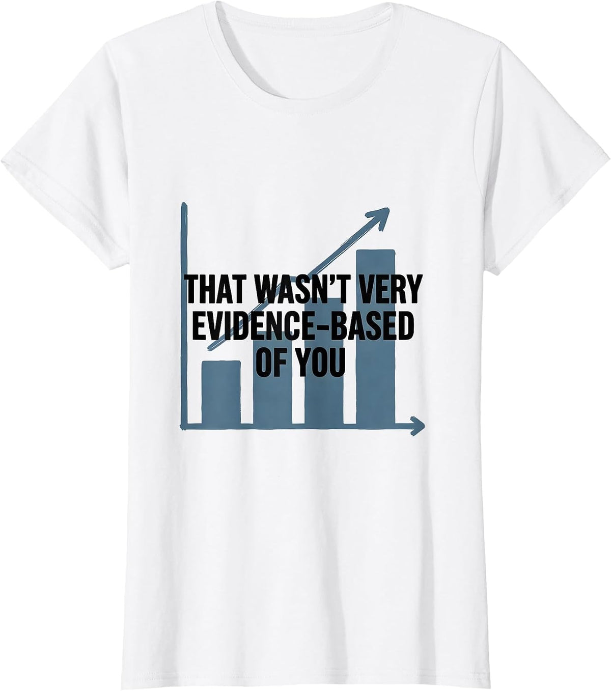 That Wasn't Very Evidence-Based Of You Funny Data Analyst T-Shirt - White