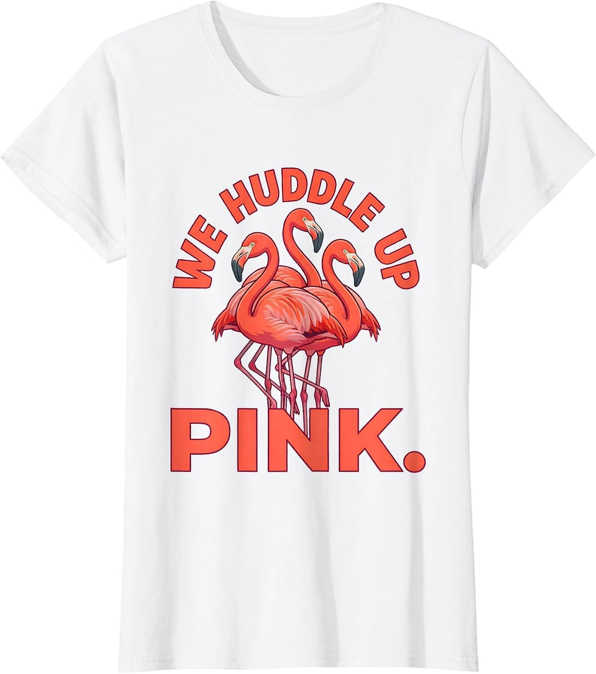 We Huddle Up Pink Funny Flamingo Animal Humor Bird Lover T-Shirt - White