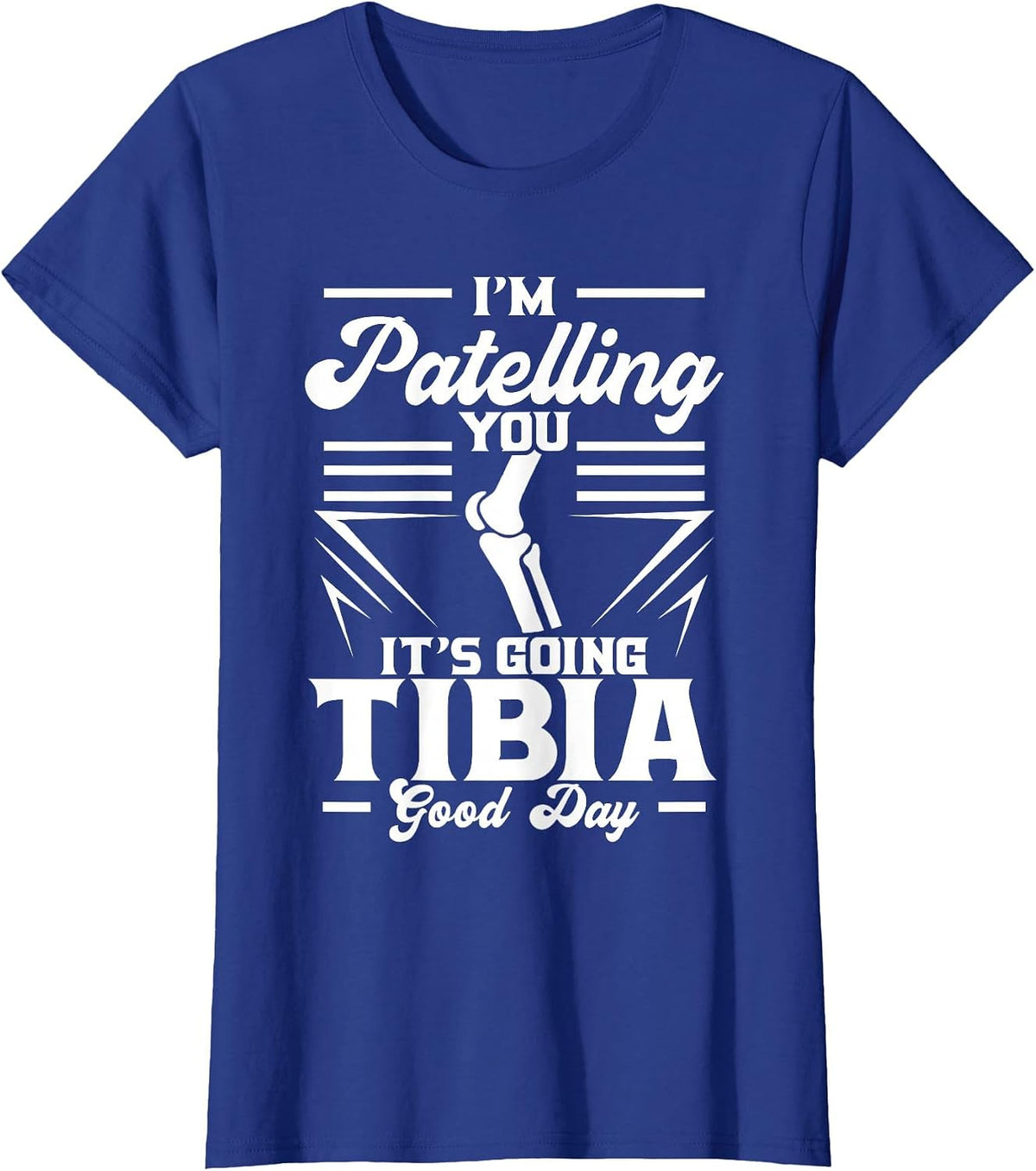 I'm Patelling You It's Going Tibia Good Day Doctor Puns T-Shirt - Royal Blue