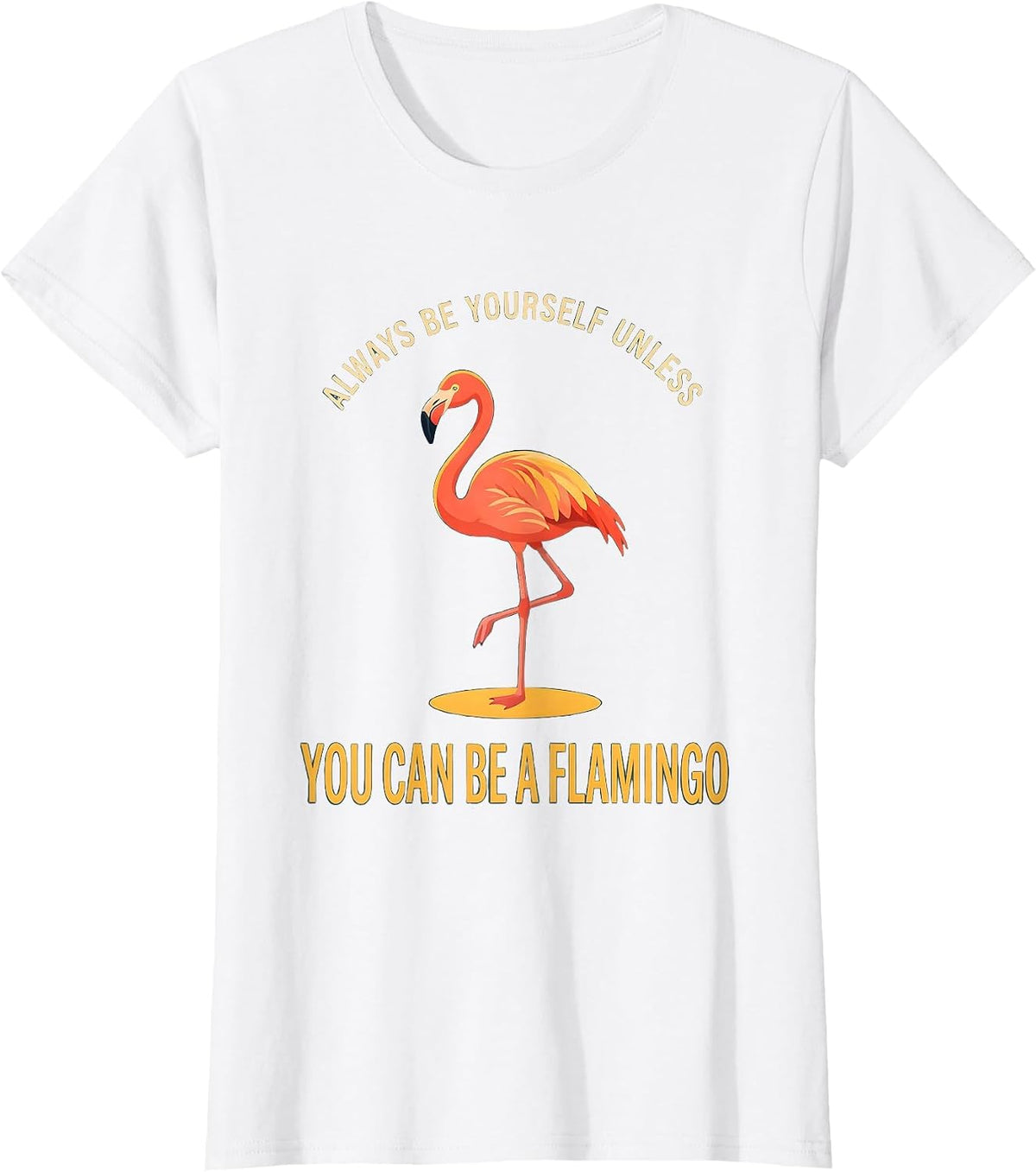 Always Be Yourself Unless You Can Be A Flamingo Funny T-Shirt - White