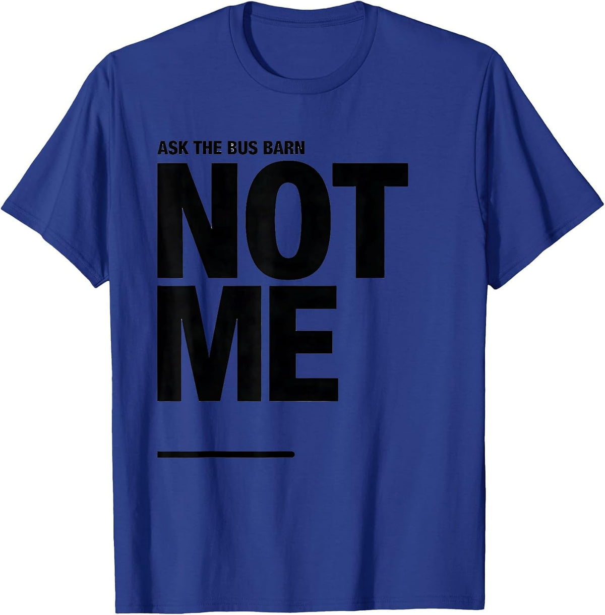 Ask The Bus Barn, Not Me Funny School Bus Driver Gift T-Shirt - Royal Blue