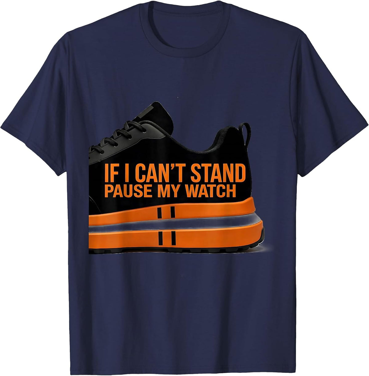 If I Can't Stand, Pause My Watch Funny Runner Gift Marathon T-Shirt - Navy Blue