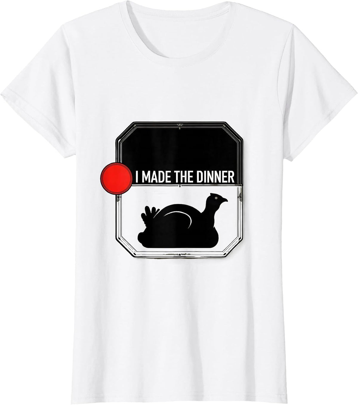 Women's I Made The Dinner Funny Home Cook Thanksgiving Humor T-Shirt - White