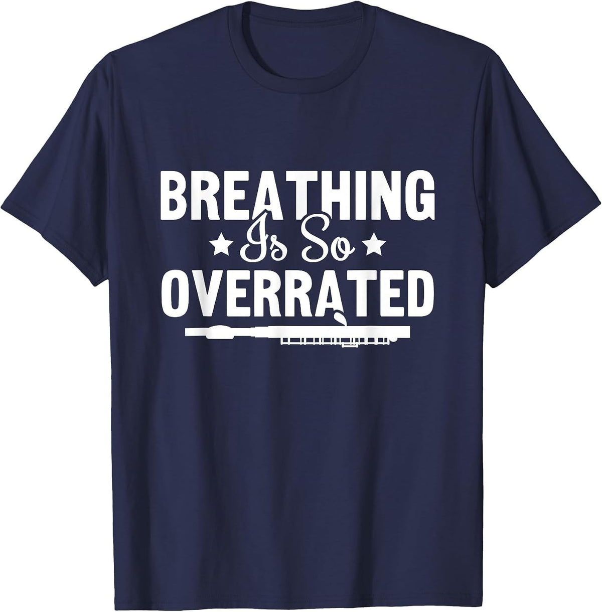 Breathing is So Overrated Musician Flutist Flute Player T-Shirt - Navy Blue