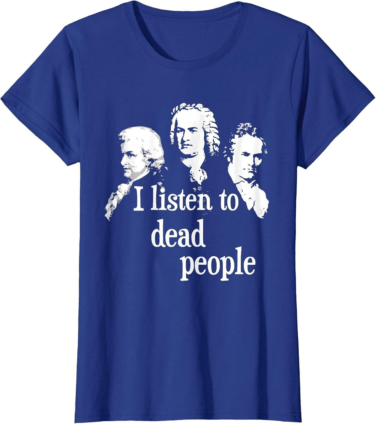 I Listen to Dead People - Classical Music Composer Teacher T-Shirt - Royal Blue