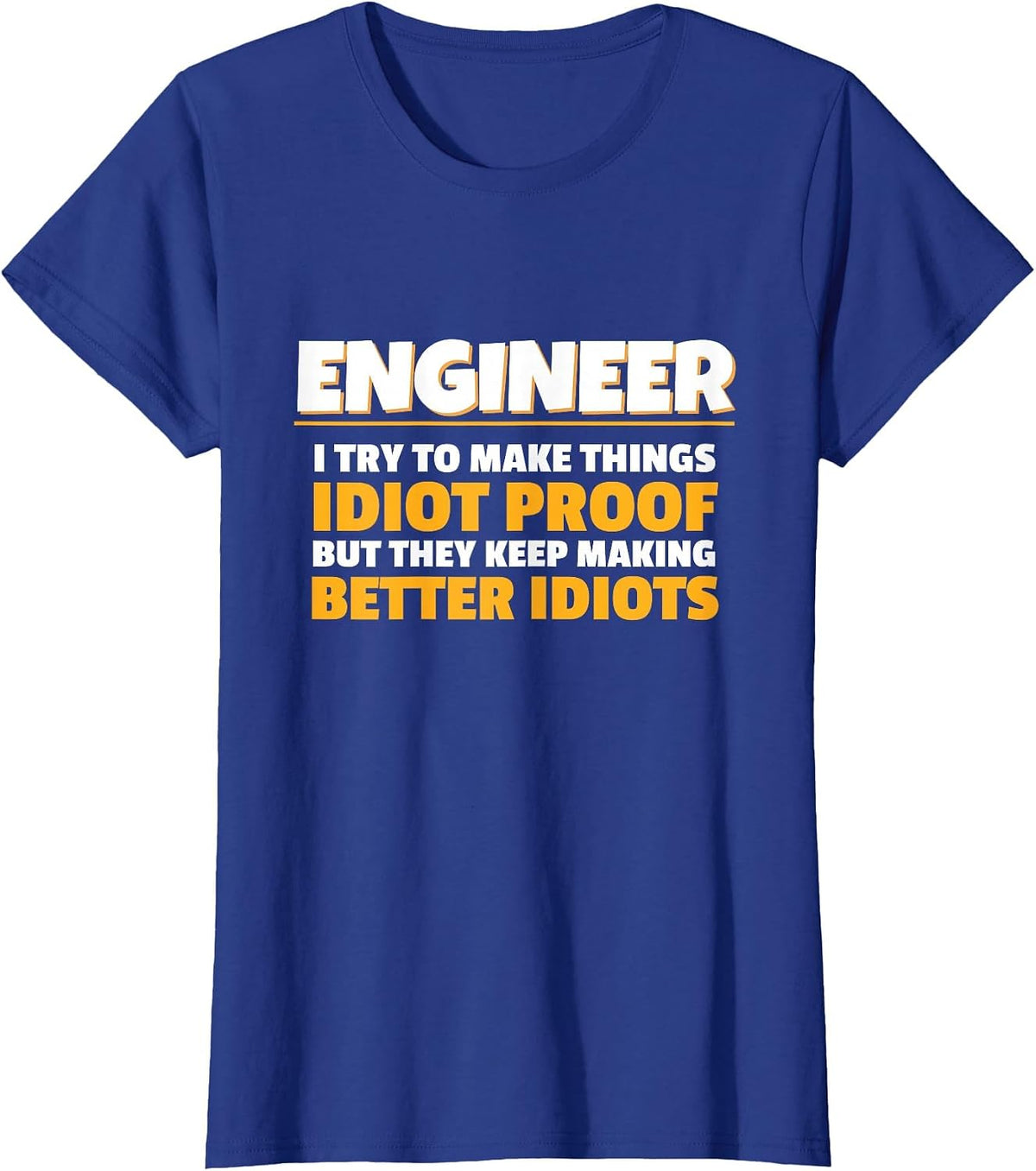 I Try to Make Things Idiot Proof Engineering Humor Tech T-Shirt - Royal Blue