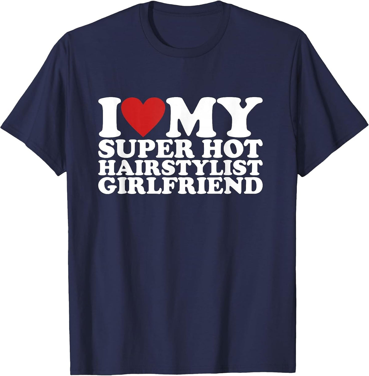 I Love My Super Hot Hairstylist Girlfriend T-Shirt - Navy Blue